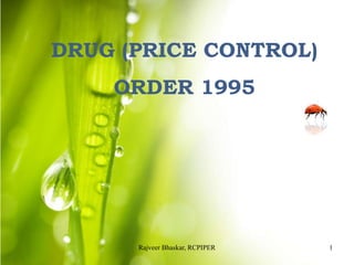 DRUG (PRICE CONTROL)
ORDER 1995
Rajveer Bhaskar, RCPIPER 1
 