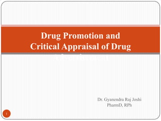 Drug Promotion and
Critical Appraisal of Drug
Advertisement

Dr. Gyanendra Raj Joshi
PharmD, RPh
1

 