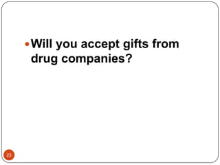  Will you accept gifts from

drug companies?

23

 