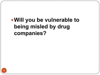  Will you be vulnerable to

being misled by drug
companies?

25

 