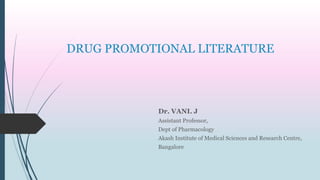 DRUG PROMOTIONAL LITERATURE
Dr. VANI. J
Assistant Professor,
Dept of Pharmacology
Akash Institute of Medical Sciences and Research Centre,
Bangalore
 