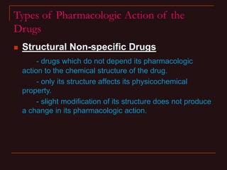 Types of Pharmacologic Action of the
Drugs
 Structural Non-specific Drugs
- drugs which do not depend its pharmacologic
a...