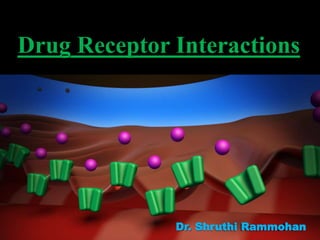 Drug Receptor Interactions
Dr. Shruthi Rammohan
 
