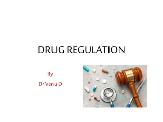 DRUG REGULATION
By
Dr Venu D
 