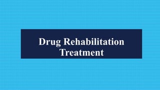 Drug Rehabilitation
Treatment
 