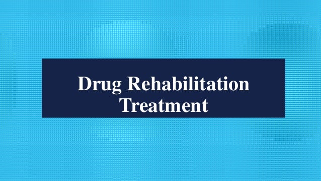 Drug Rehabilitation
Treatment
 