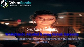 https://whitesandstreatment.com/locations/florida/sarasota//d
rug-rehab/
WhiteSands Alcohol & Drug Rehab Sarasota
Drug Rehab Sarasota FL
 