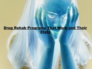 Drug Rehab Programs That Work and Their
Stats
 