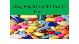 Drug Report and Its Health
Effect
 