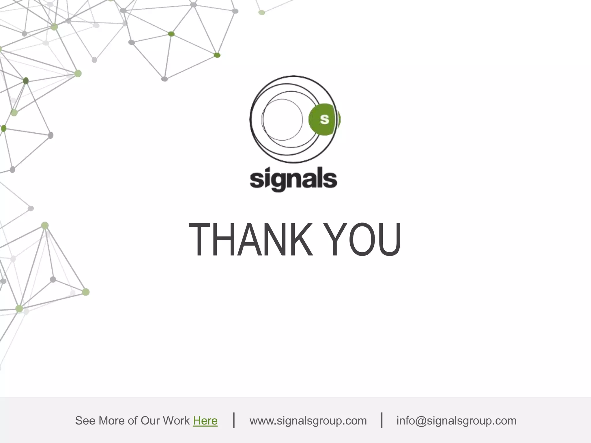 See More of Our Work Here | www.signalsgroup.com | info@signalsgroup.com
THANK YOU
 