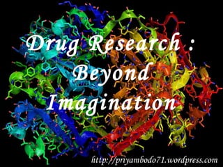 http://priyambodo71.wordpress.com Drug Research : Beyond Imagination 