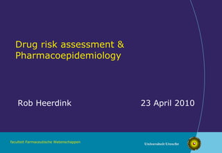 Drug risk assessment & Pharmacoepidemiology Rob Heerdink 23 April 2010 