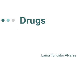 Drugs Laura Tundidor Álvarez 