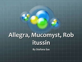 Allegra, Mucomyst, Robitussin By Stefana Sas 