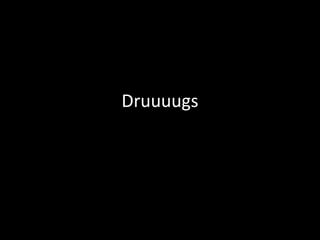 Druuuugs 