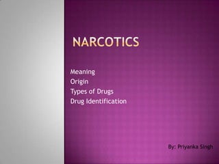 Meaning
Origin
Types of Drugs
Drug Identification
By: Priyanka Singh
 