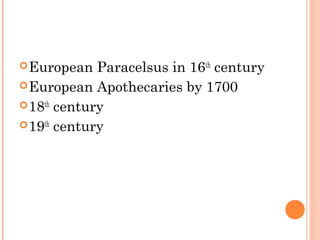European Paracelsus in 16th
century
European Apothecaries by 1700
18th
century
19th
century
 