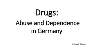 Drugs:
Abuse and Dependence
in Germany
By Joseph Gloßner
 