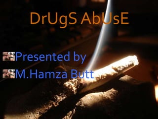 DrUgS AbUsE
Presented by
M.Hamza Butt

 