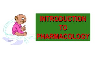 INTRODUCTION
INTRODUCTION
TO
TO
PHARMACOLOGY
PHARMACOLOGY
 