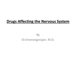 Drugs Affecting the Nervous System
By
Dr.Sreerangarajan. M.D.
 