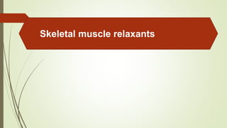 Skeletal muscle relaxants
 