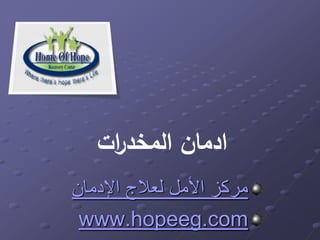‫ادمان المخد ات‬
    ‫ر‬
‫مركز األمل لعالج اإلدمان‬
 ‫‪www.hopeeg.com‬‬
 