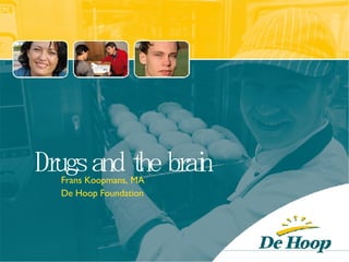 Drugs and the brain Frans Koopmans, MA De Hoop Foundation 