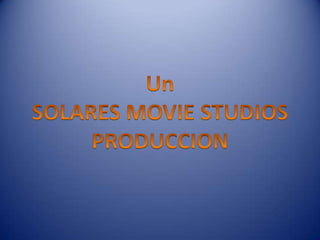 Un SOLARES MOVIE STUDIOS PRODUCCION