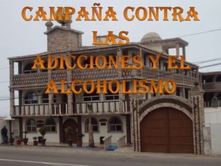 CAMPAÑA CONTRA LASADICCIONES Y EL ALCOHOLISMO