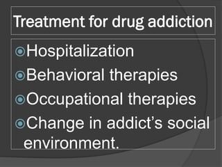 Treatment for drug addiction
Hospitalization
Behavioral therapies
Occupational therapies
Change in addict’s social
env...
