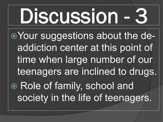 Discussion - 3
Your suggestions about the de-
addiction center at this point of
time when large number of our
teenagers a...