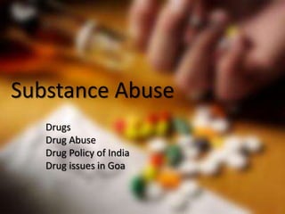 Substance Abuse
Drugs
Drug Abuse
Drug Policy of India
Drug issues in Goa
 