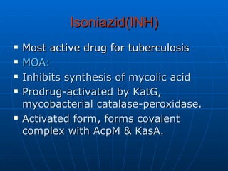 Isoniazid(INH) <ul><li>Most active drug for tuberculosis </li></ul><ul><li>MOA: </li></ul><ul><li>Inhibits synthesis of my...