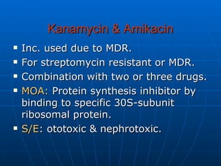 Kanamycin & Amikacin <ul><li>Inc. used due to MDR. </li></ul><ul><li>For streptomycin resistant or MDR. </li></ul><ul><li>...