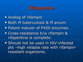Rifapentine <ul><li>Analog of rifampin </li></ul><ul><li>Both  M tuberculosis  &  M avium . </li></ul><ul><li>Potent induc...