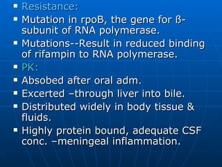 <ul><li>Resistance:   </li></ul><ul><li>Mutation in rpoB, the gene for ß-subunit of RNA polymerase. </li></ul><ul><li>Muta...