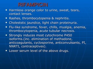 RIFAMPICIN <ul><li>Harmless orange color to urine, sweat, tears, contact lenses. </li></ul><ul><li>Rashes, thrombocytopeni...