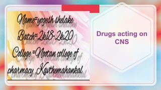 Drugs acting on
CNS
 