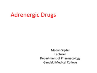 Madan Sigdel
Lecturer
Department of Pharmacology
Gandaki Medical College
Adrenergic Drugs
 