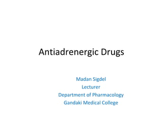 Antiadrenergic Drugs
Madan Sigdel
Lecturer
Department of Pharmacology
Gandaki Medical College
 