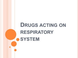DRUGS ACTING ON
RESPIRATORY
SYSTEM
 