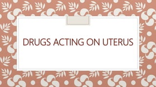 DRUGS ACTING ON UTERUS
 