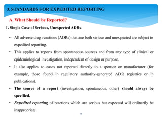 9
3. STANDARDS FOR EXPEDITED REPORTING
A. What Should be Reported?
1. Single Case of Serious, Unexpected ADRs
• All advers...
