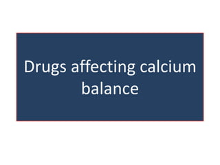 Drugs affecting calcium
balance
 