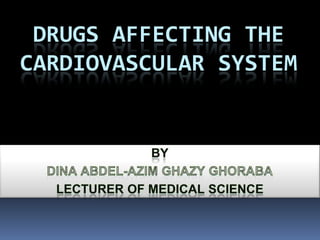 DRUGS AFFECTING THE
CARDIOVASCULAR SYSTEM

Lec. No. 10

 