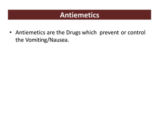 Antiemetics
• Antiemetics are the Drugs which prevent or control
the Vomiting/Nausea.
 