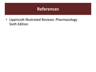 References
• Lippincott Illustrated Reviews: Pharmacology
Sixth Edition
 