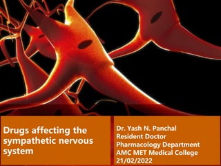 Drugs affecting the
sympathetic nervous
system
Dr. Yash N. Panchal
Resident Doctor
Pharmacology Department
AMC MET Medical College
21/02/2022
 
