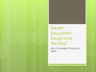 Health
Education-
Drugs and
Alcohol
Miss Chantelle Chaudoin
MPH
 